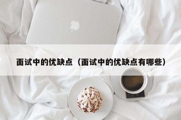 面试中的优缺点(面试中的优缺点有哪些)