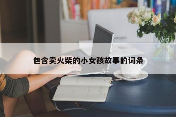 包含卖火柴的小女孩故事的词条