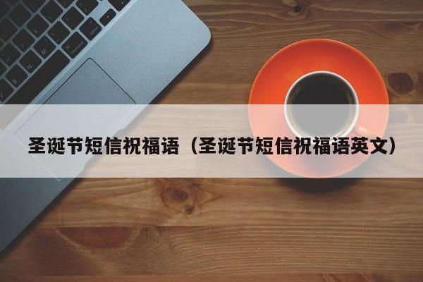 圣诞节短信祝福语(圣诞节短信祝福语英文)