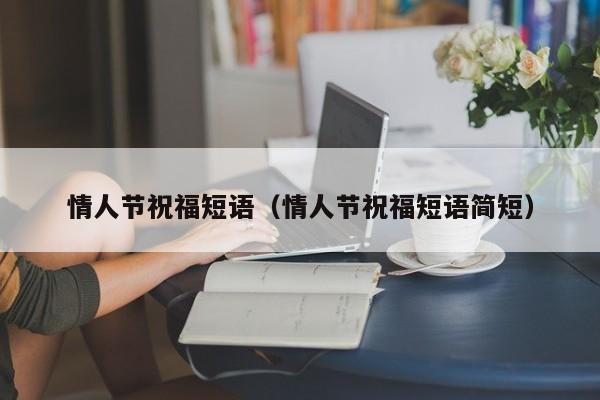 情人节祝福短语(情人节祝福短语简短)