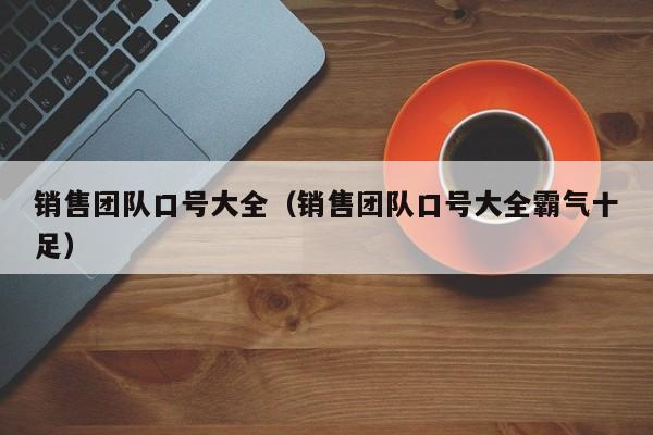 销售团队口号大全(销售团队口号大全霸气十足)