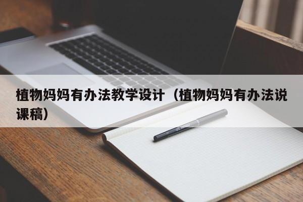 植物妈妈有办法教学设计(植物妈妈有办法说课稿)
