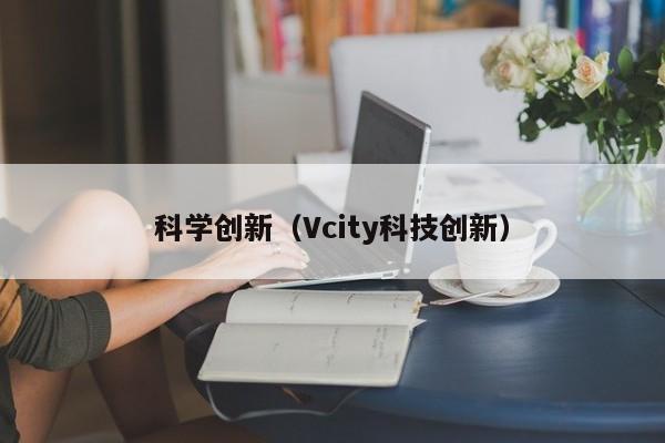 科学创新(Vcity科技创新)