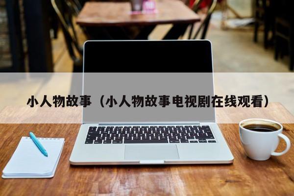 小人物故事(小人物故事电视剧在线观看)