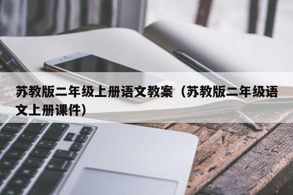 苏教版二年级上册语文教案(苏教版二年级语文上册课件)