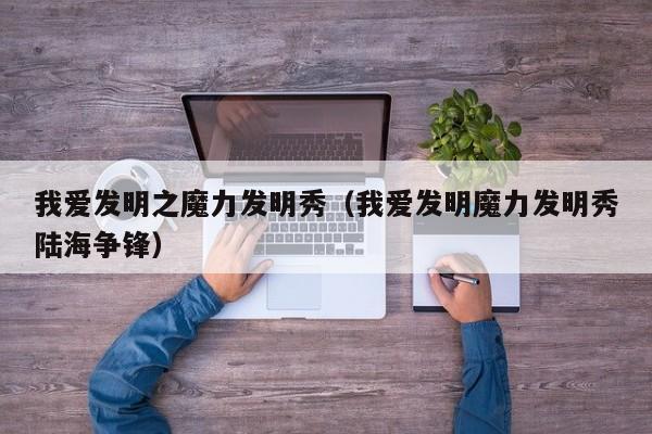 我爱发明之魔力发明秀(我爱发明魔力发明秀陆海争锋)